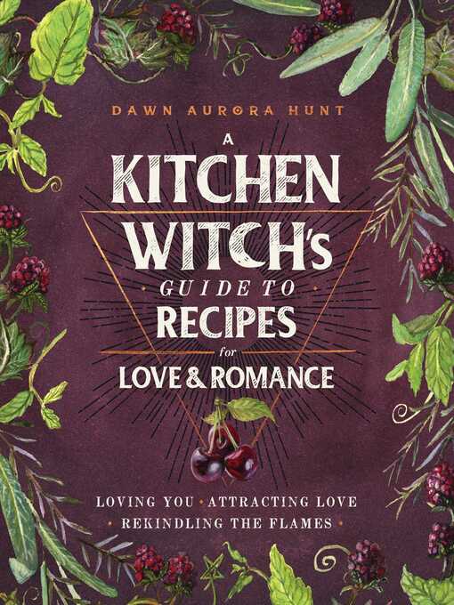 Title details for A Kitchen Witch's Guide to Recipes for Love & Romance by Dawn Aurora Hunt - Available